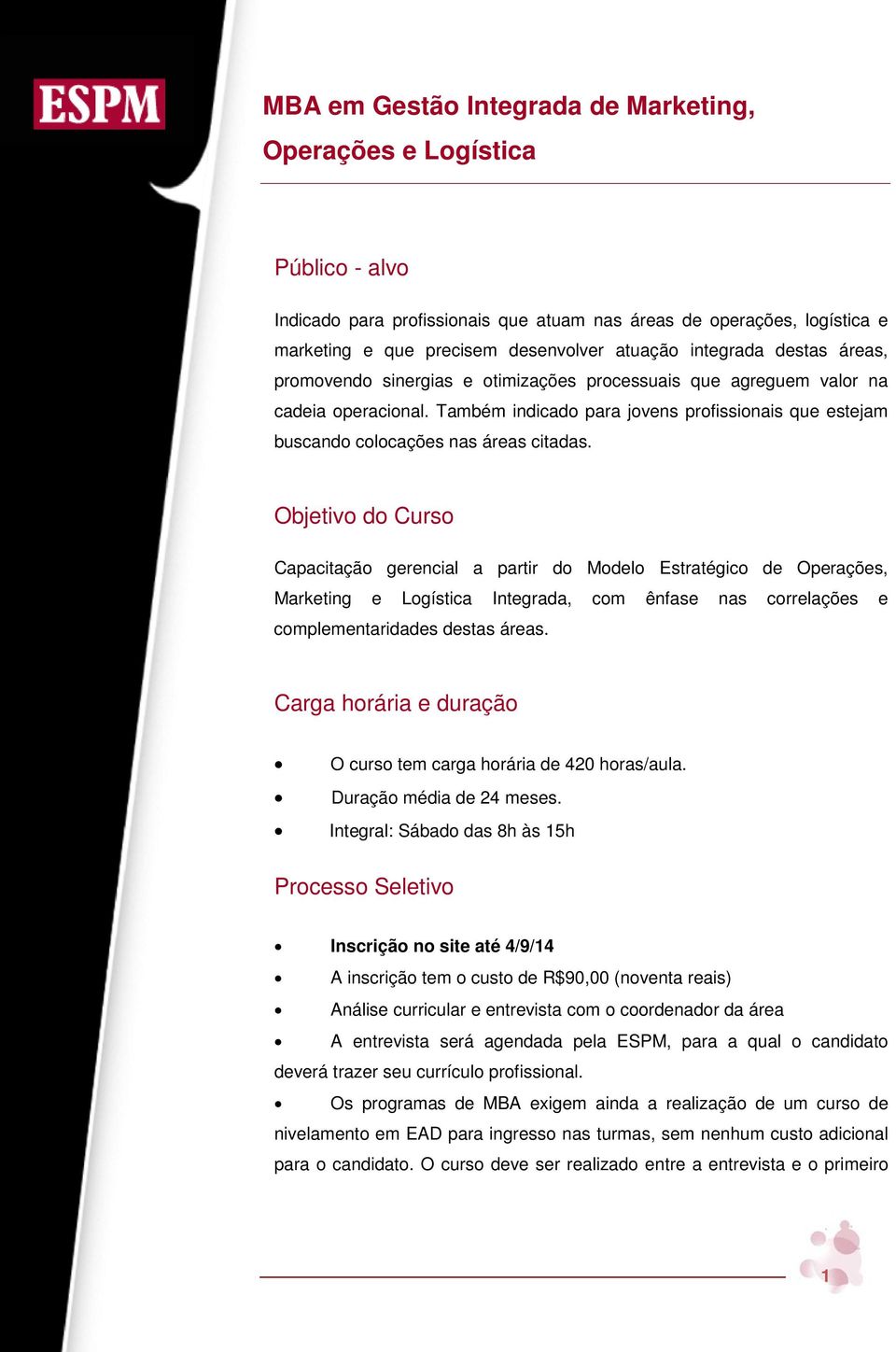 Também indicado para jovens profissionais que estejam buscando colocações nas áreas citadas.