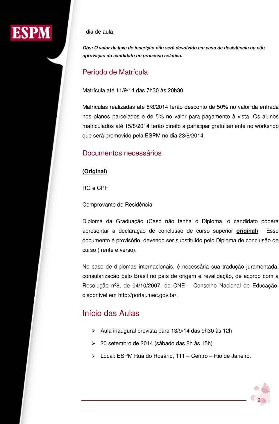 Os alunos matriculados até 15/8/2014 terão direito a participar gratuitamente no workshop que será promovido pela ESPM no dia 23/8/2014.