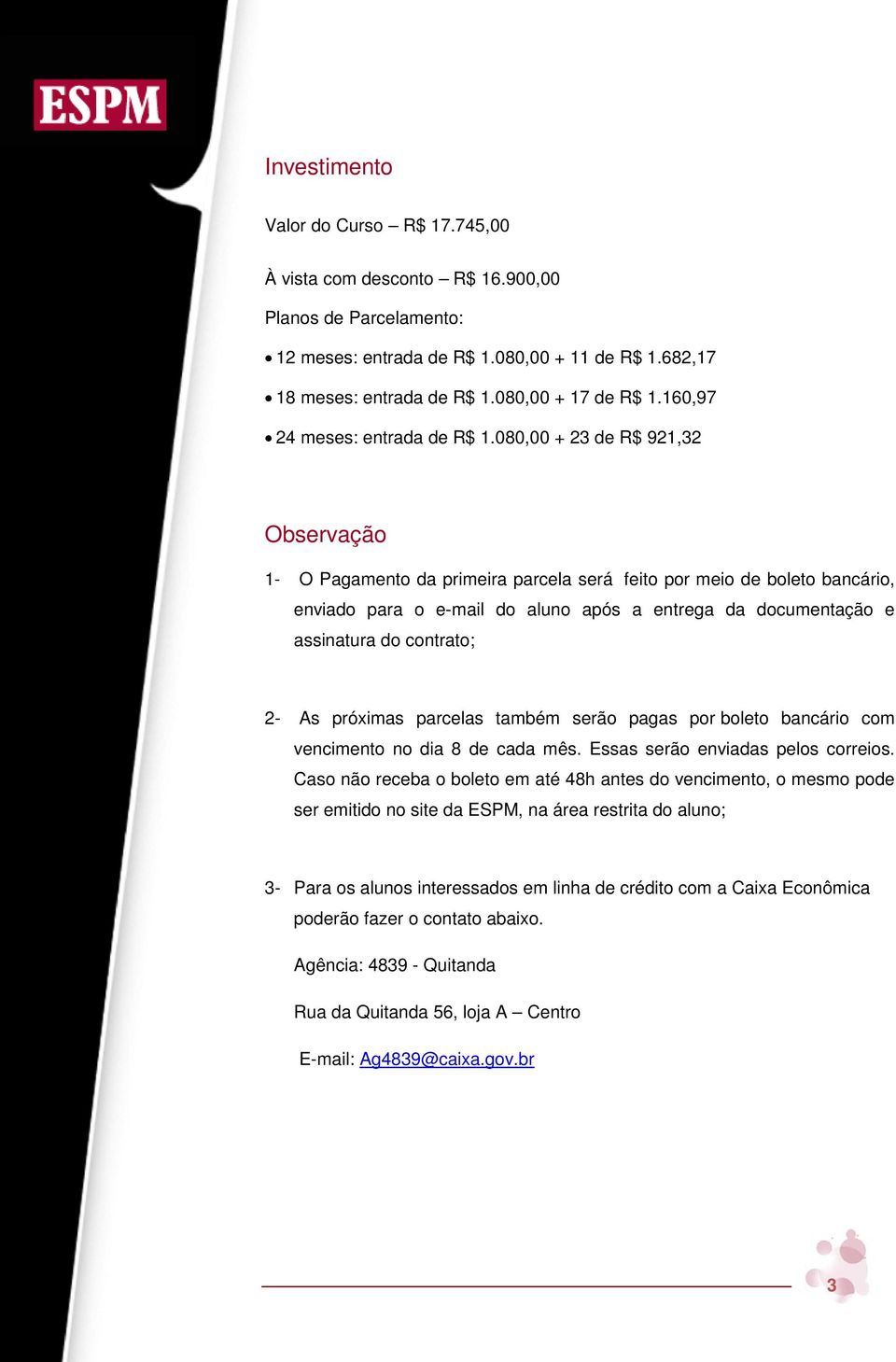 080,00 + 23 de R$ 921,32 Observação 1- O Pagamento da primeira parcela será feito por meio de boleto bancário, enviado para o e-mail do aluno após a entrega da documentação e assinatura do contrato;