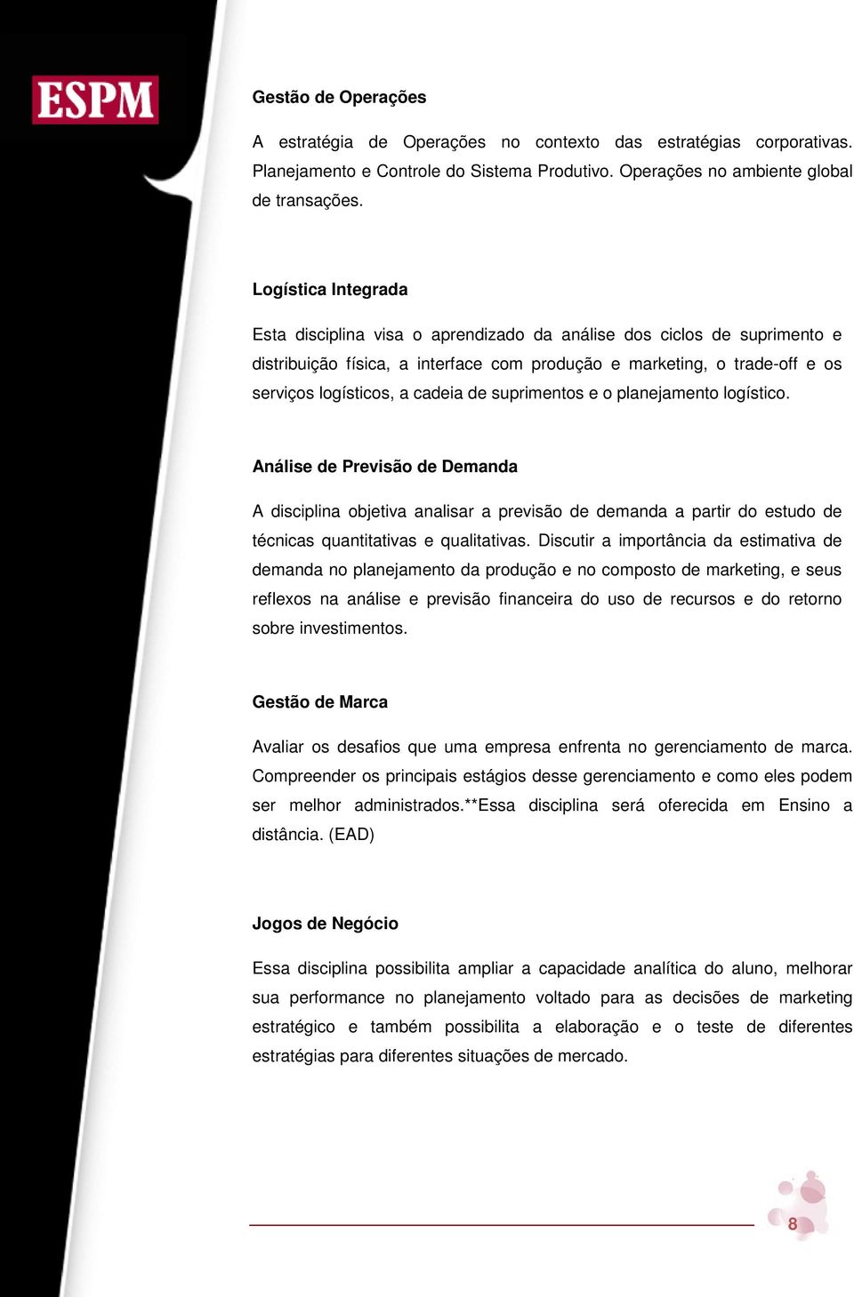 de suprimentos e o planejamento logístico. Análise de Previsão de Demanda A disciplina objetiva analisar a previsão de demanda a partir do estudo de técnicas quantitativas e qualitativas.