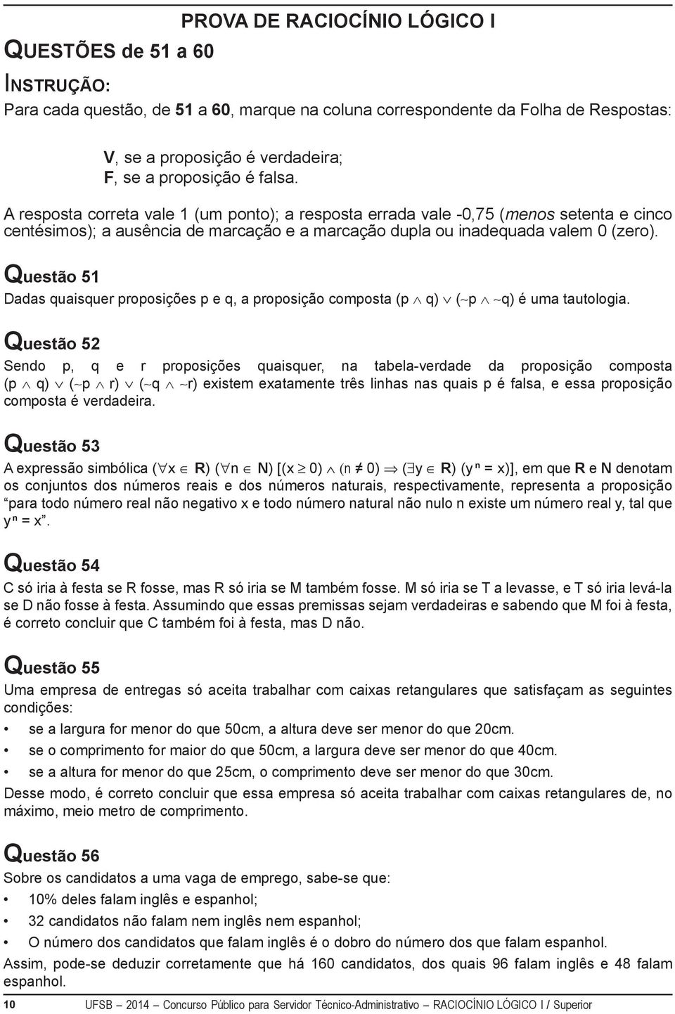 Questão 51 Dadas quaisquer proposições p e q, a proposição composta (p q) ( p q) é uma tautologia.