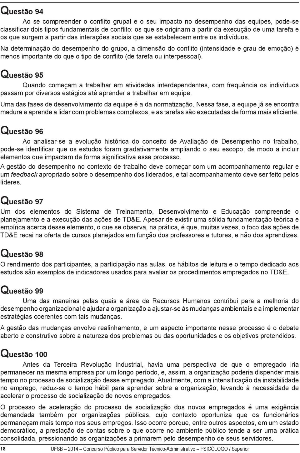 Na determinação do desempenho do grupo, a dimensão do conflito (intensidade e grau de emoção) é menos importante do que o tipo de conflito (de tarefa ou interpessoal).