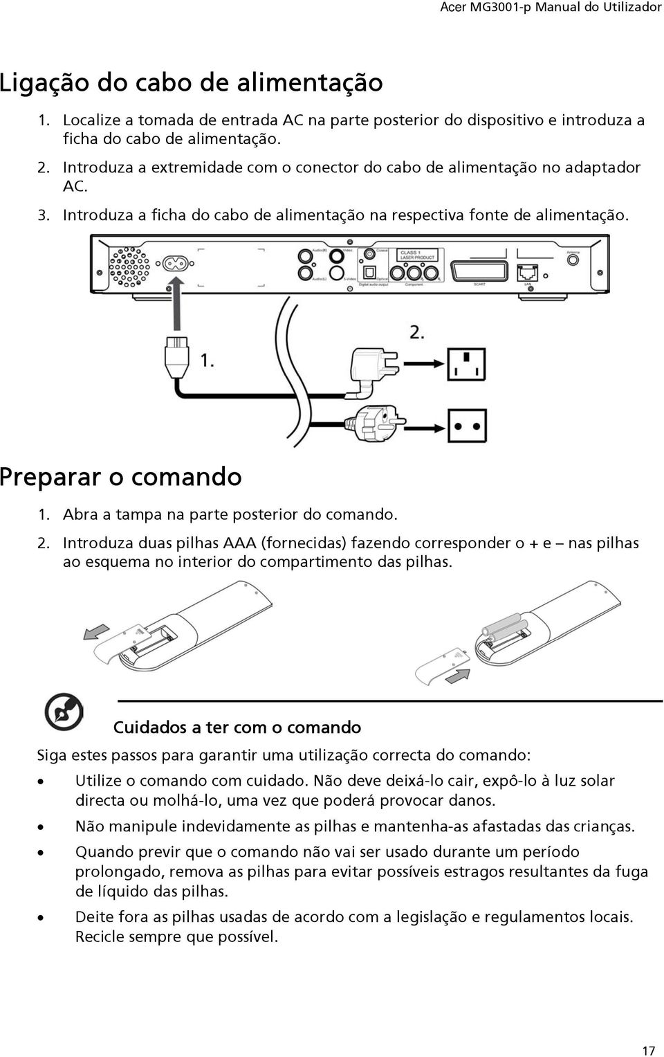 Abra a tampa na parte posterior do comando. 2. Introduza duas pilhas AAA (fornecidas) fazendo corresponder o + e nas pilhas ao esquema no interior do compartimento das pilhas.