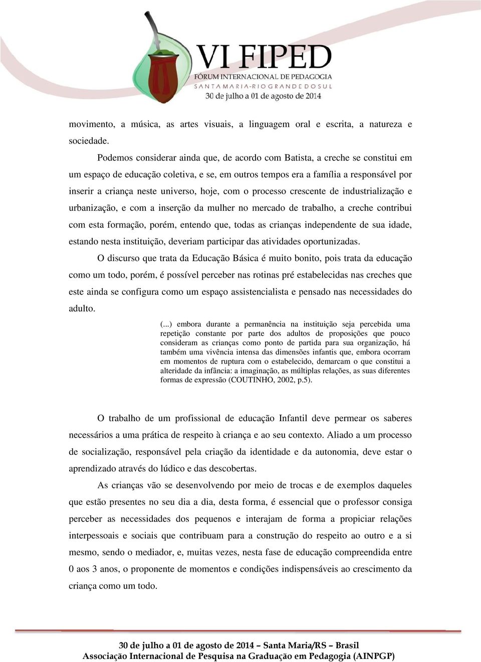 hoje, com o processo crescente de industrialização e urbanização, e com a inserção da mulher no mercado de trabalho, a creche contribui com esta formação, porém, entendo que, todas as crianças