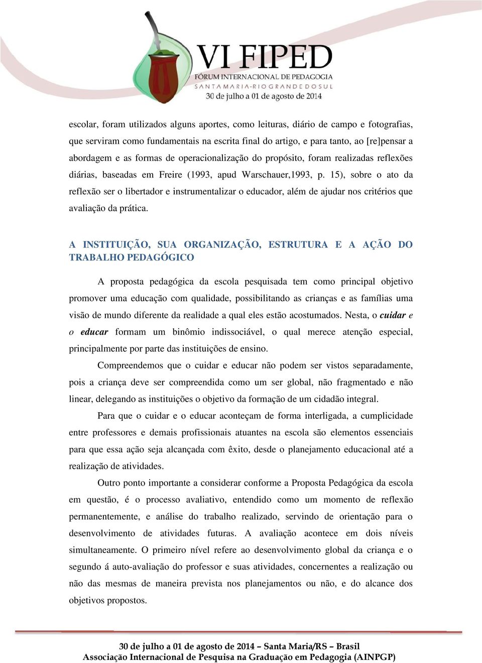 15), sobre o ato da reflexão ser o libertador e instrumentalizar o educador, além de ajudar nos critérios que avaliação da prática.