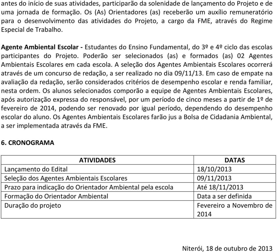 Agente Ambiental Escolar - Estudantes do Ensino Fundamental, do 3º e 4º ciclo das escolas participantes do Projeto.