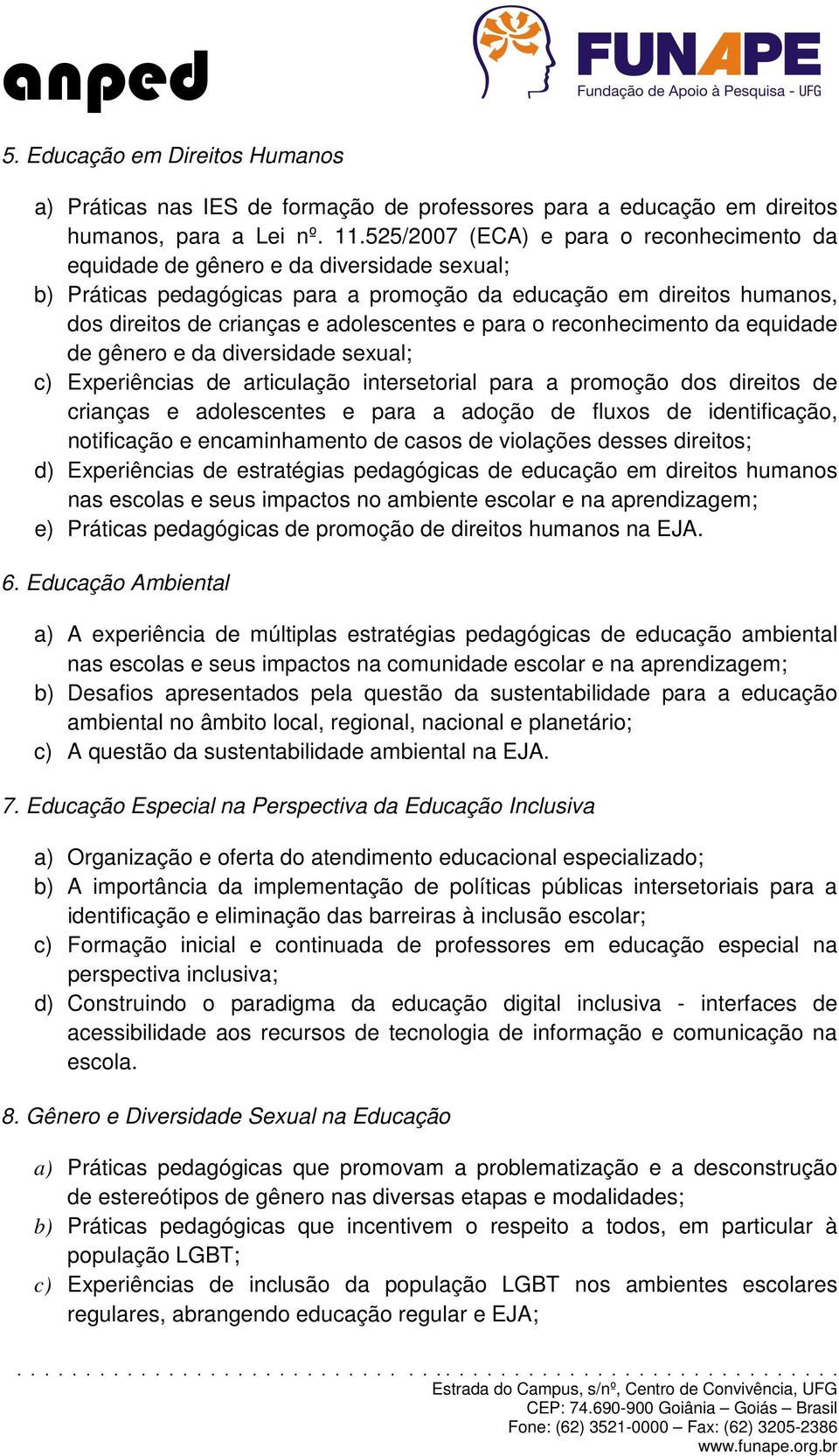 e para o reconhecimento da equidade de gênero e da diversidade sexual; c) Experiências de articulação intersetorial para a promoção dos direitos de crianças e adolescentes e para a adoção de fluxos