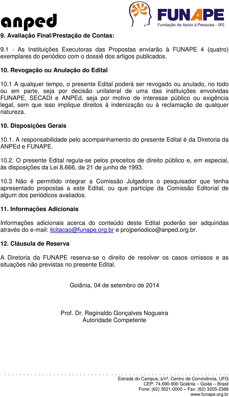 1 A qualquer tempo, o presente Edital poderá ser revogado ou anulado, no todo ou em parte, seja por decisão unilateral de uma das instituições envolvidas FUNAPE, SECADI e ANPEd, seja por motivo de