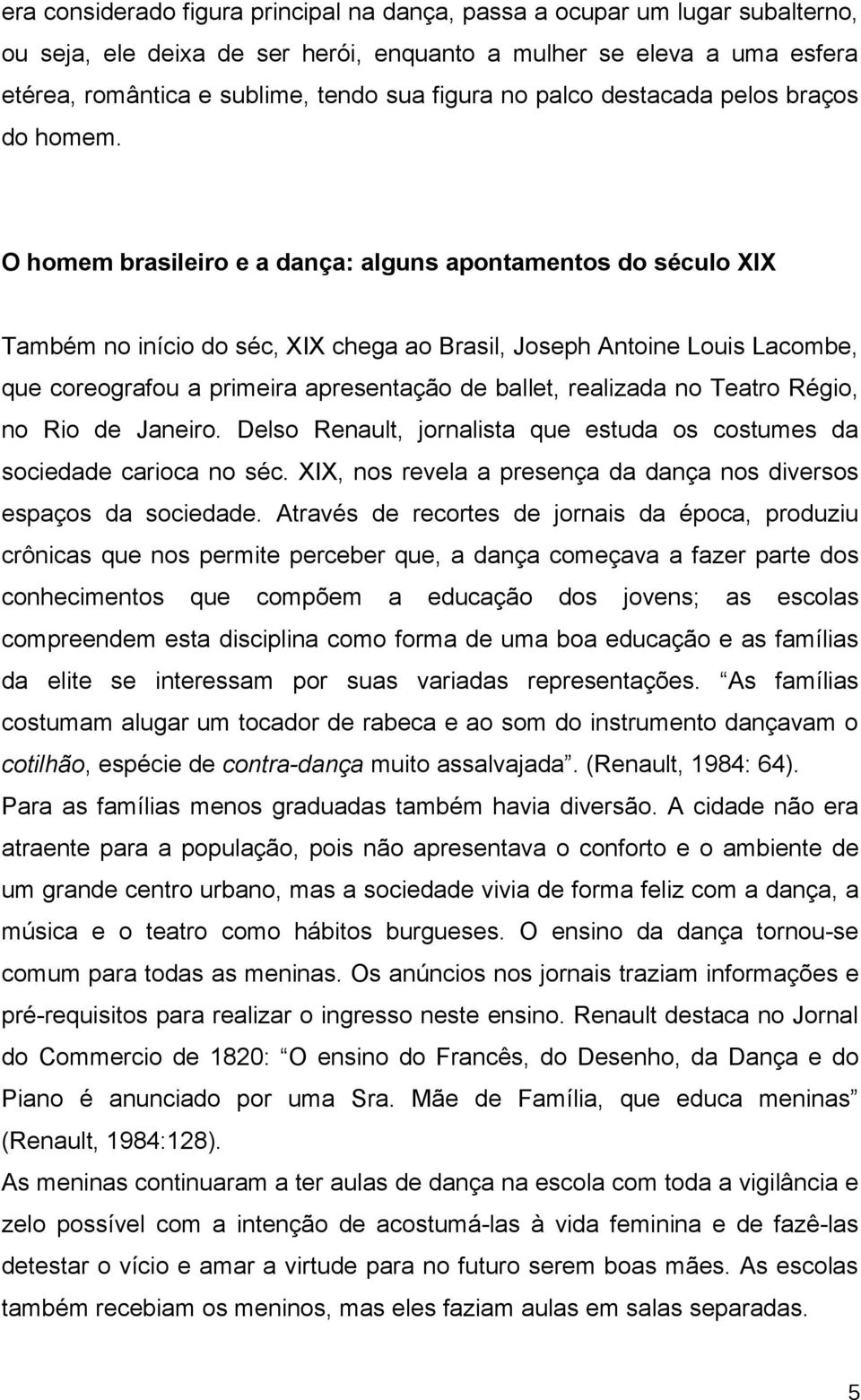 O homem brasileiro e a dança: alguns apontamentos do século XIX Também no início do séc, XIX chega ao Brasil, Joseph Antoine Louis Lacombe, que coreografou a primeira apresentação de ballet,