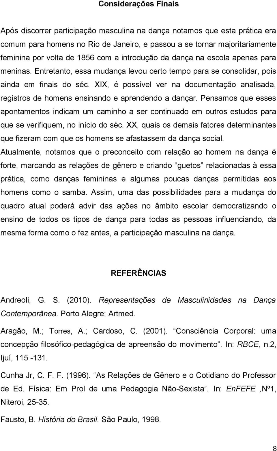 XIX, é possível ver na documentação analisada, registros de homens ensinando e aprendendo a dançar.