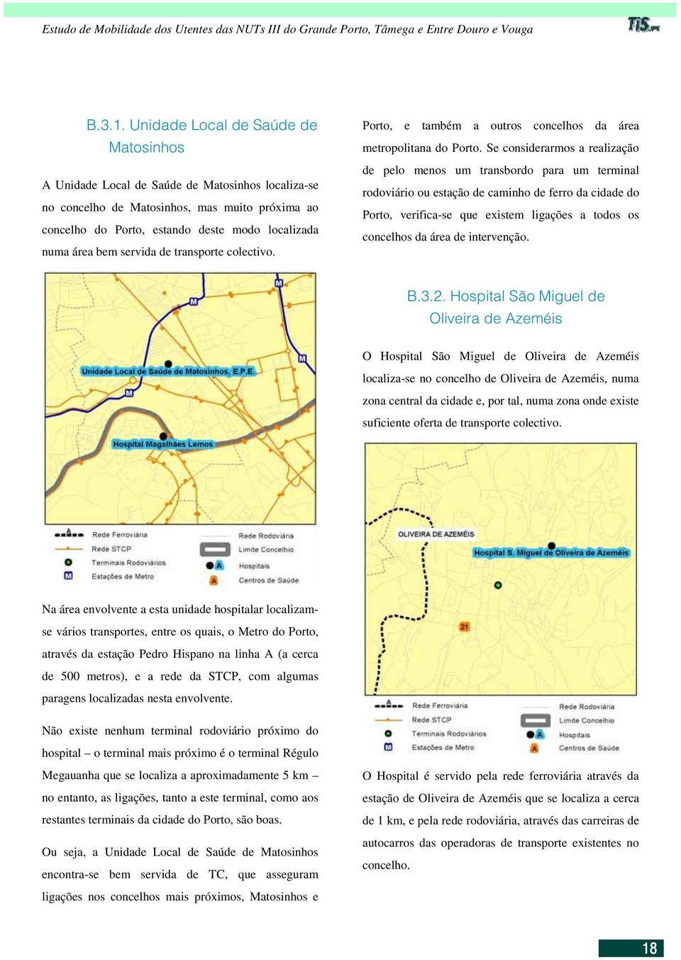 Se considerarmos a realização de pelo menos um transbordo para um terminal rodoviário ou estação de caminho de ferro da cidade do Porto, verifica-se que existem ligações a todos os concelhos da área