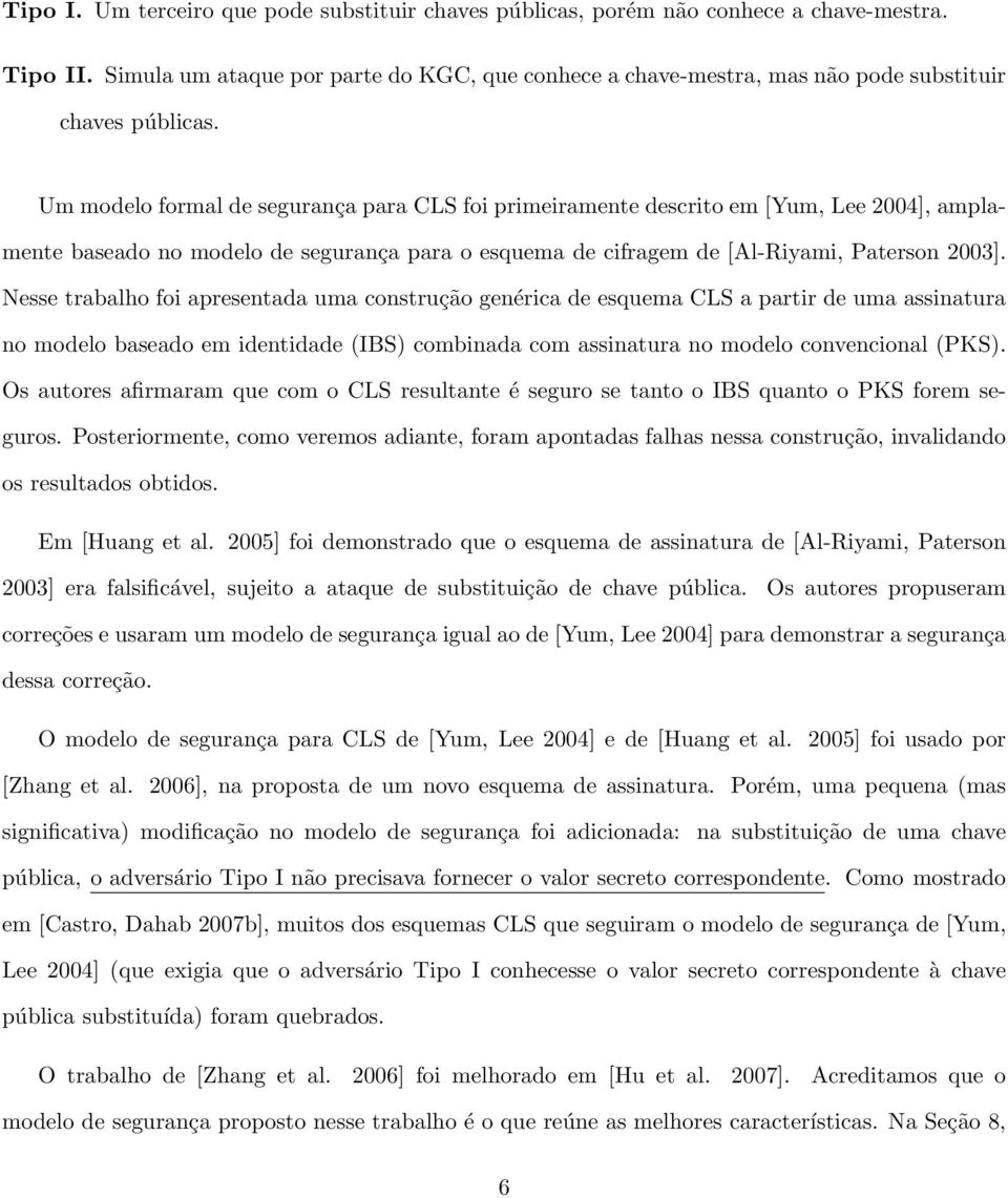 Um modelo formal de segurança para CLS foi primeiramente descrito em [Yum, Lee 2004], amplamente baseado no modelo de segurança para o esquema de cifragem de [Al-Riyami, Paterson 2003].