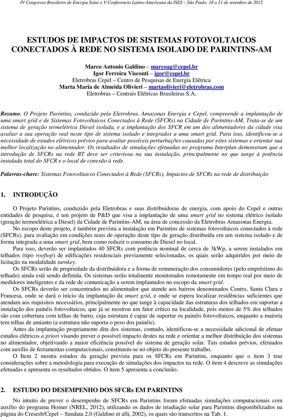 br Eletrobras Cepel Centro de Pesquisas de Energia Elétrica Marta Maria de Almeida Olivieri martaolivieri@eletrobras.com Eletrobras Centrais Elétricas Brasileiras S.A. Resumo.