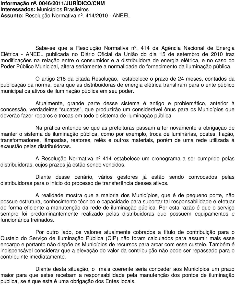 elétrica, e no caso do Poder Público Municipal, altera seriamente a normalidade do fornecimento da iluminação pública.