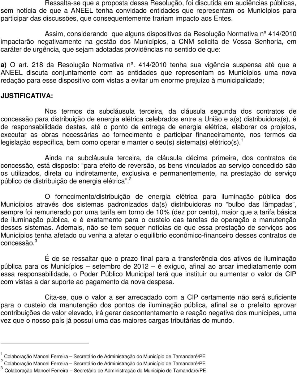 Assim, considerando que alguns dispositivos da Resolução Normativa nº 414/2010 impactarão negativamente na gestão dos Municípios, a CNM solicita de Vossa Senhoria, em caráter de urgência, que sejam