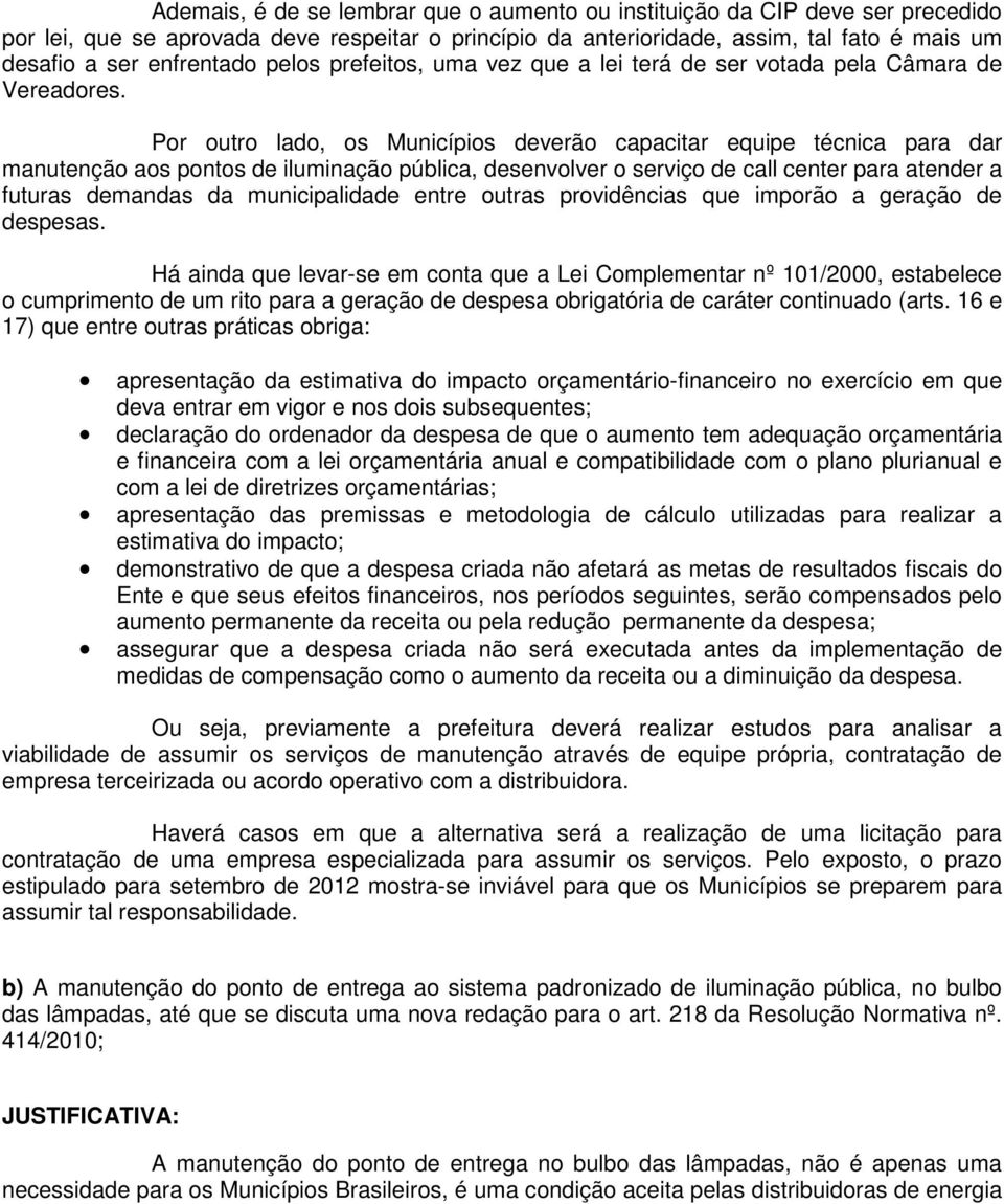 Por outro lado, os Municípios deverão capacitar equipe técnica para dar manutenção aos pontos de iluminação pública, desenvolver o serviço de call center para atender a futuras demandas da