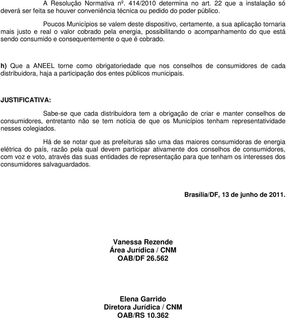 consequentemente o que é cobrado. h) Que a ANEEL torne como obrigatoriedade que nos conselhos de consumidores de cada distribuidora, haja a participação dos entes públicos municipais.