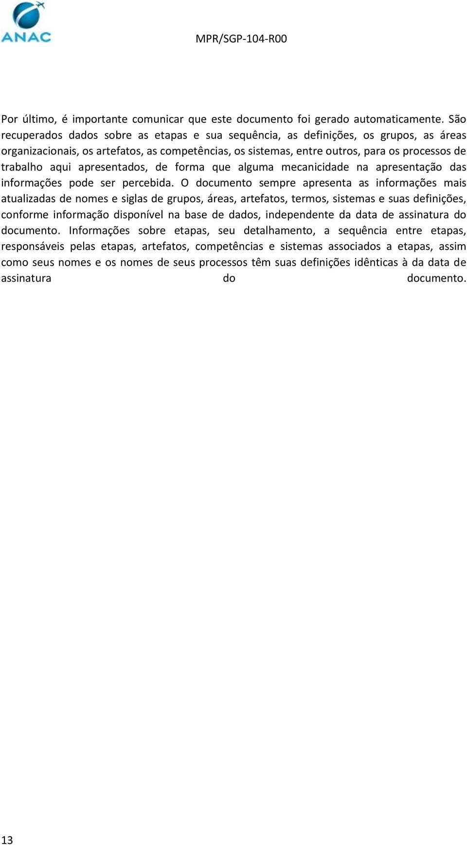 apresentados, de forma que alguma mecanicidade na apresentação das informações pode ser percebida.