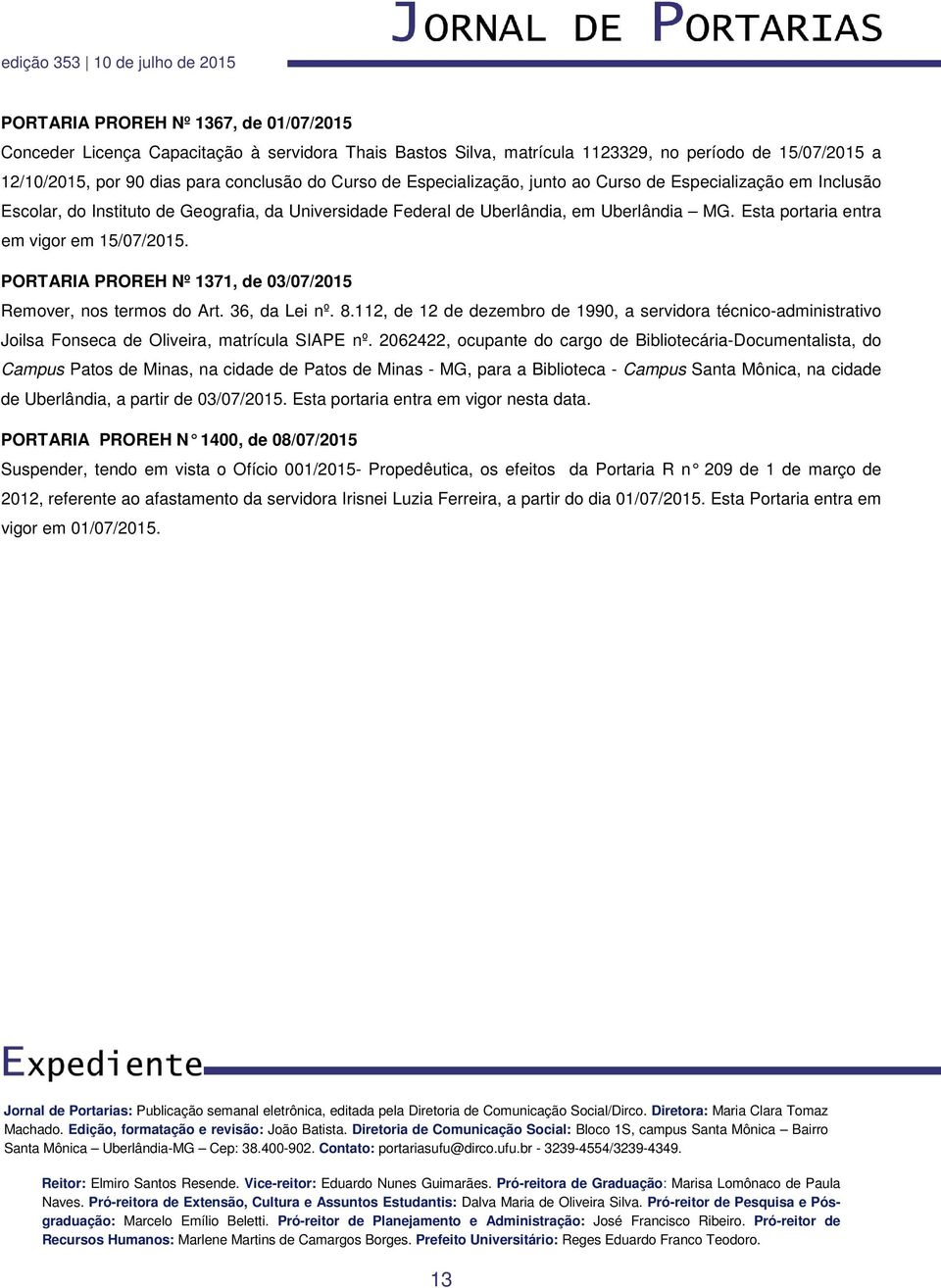 PORTARIA PROREH Nº 1371, de 03/07/2015 Remover, nos termos do Art. 36, da Lei nº. 8.112, de 12 de dezembro de 1990, a servidora técnico-administrativo Joilsa Fonseca de Oliveira, matrícula SIAPE nº.