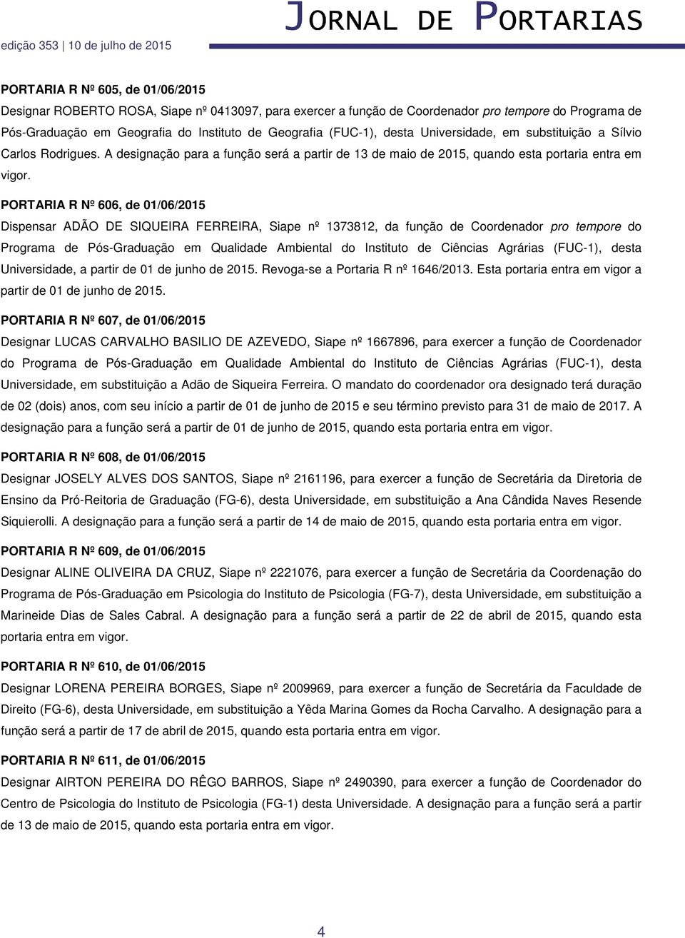 PORTARIA R Nº 606, de 01/06/2015 Dispensar ADÃO DE SIQUEIRA FERREIRA, Siape nº 1373812, da função de Coordenador pro tempore do Programa de Pós-Graduação em Qualidade Ambiental do Instituto de