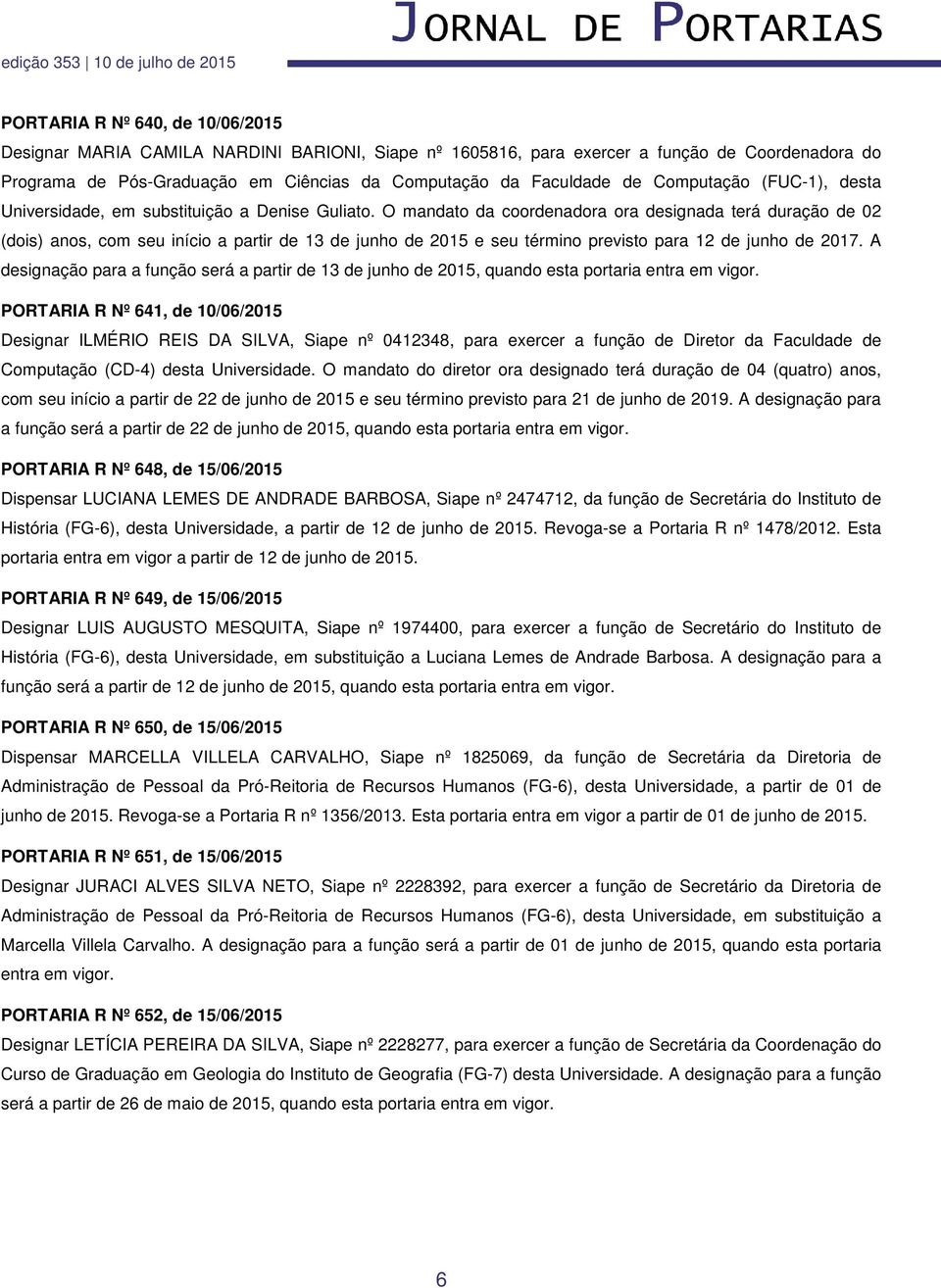 O mandato da coordenadora ora designada terá duração de 02 (dois) anos, com seu início a partir de 13 de junho de 2015 e seu término previsto para 12 de junho de 2017.