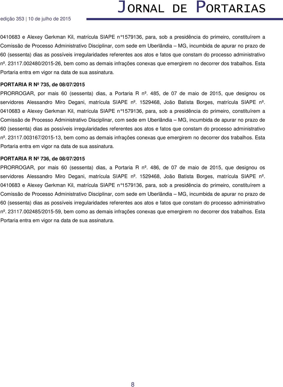 002480/2015-26, bem como as demais infrações conexas que emergirem no decorrer dos trabalhos. Esta Portaria entra em vigor na data de sua assinatura.