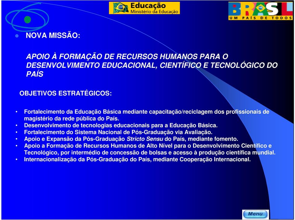 Fortalecimento do Sistema Nacional de PósGraduação via Avaliação. Apoio e Expansão da PósGraduação Stricto Sensu do País, mediante fomento.