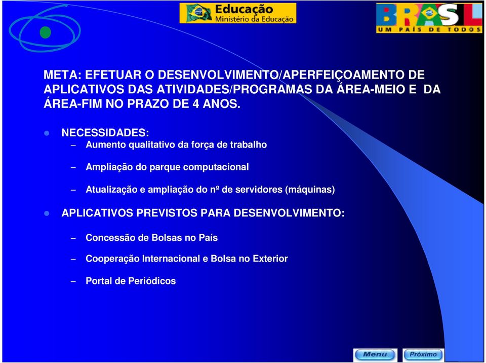 NECESSIDADES: Aumento qualitativo da força de trabalho Ampliação do parque computacional Atualização e