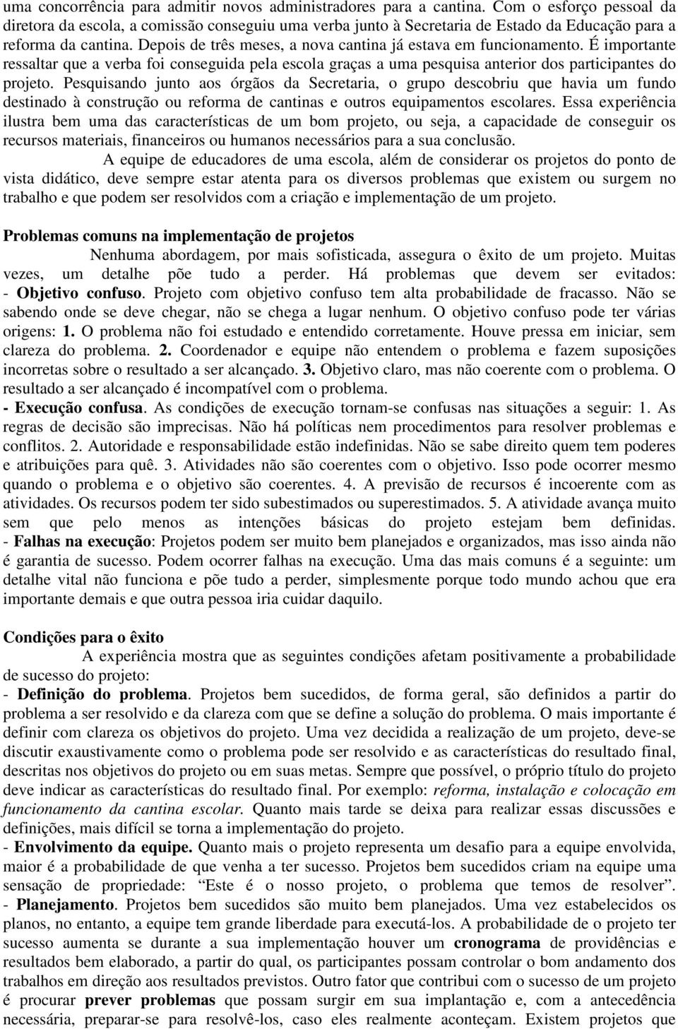 Depois de três meses, a nova cantina já estava em funcionamento. É importante ressaltar que a verba foi conseguida pela escola graças a uma pesquisa anterior dos participantes do projeto.