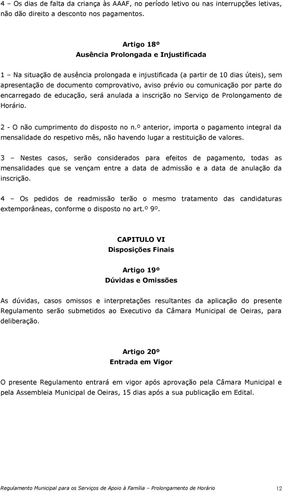 comunicação por parte do encarregado de educação, será anulada a inscrição no Serviço de Prolongamento de Horário. 2 - O não cumprimento do disposto no n.