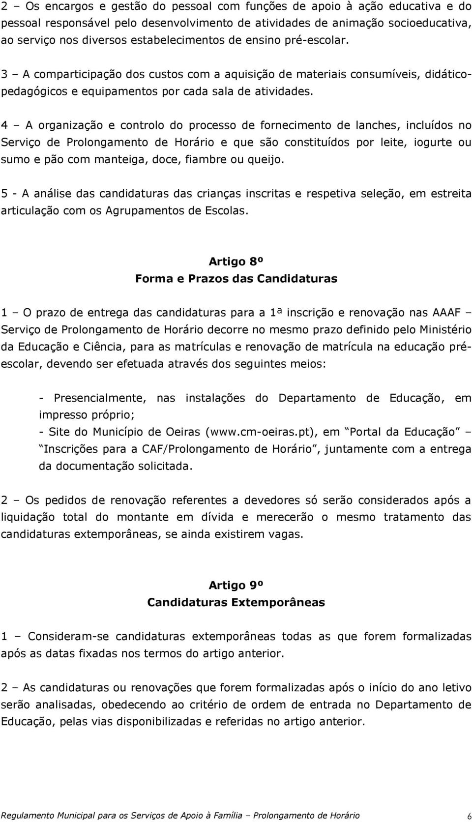 4 A organização e controlo do processo de fornecimento de lanches, incluídos no Serviço de Prolongamento de Horário e que são constituídos por leite, iogurte ou sumo e pão com manteiga, doce, fiambre