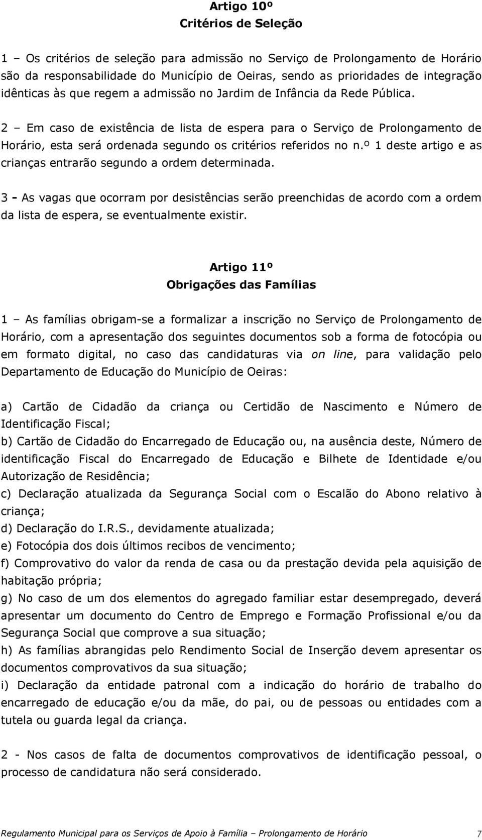 2 Em caso de existência de lista de espera para o Serviço de Prolongamento de Horário, esta será ordenada segundo os critérios referidos no n.