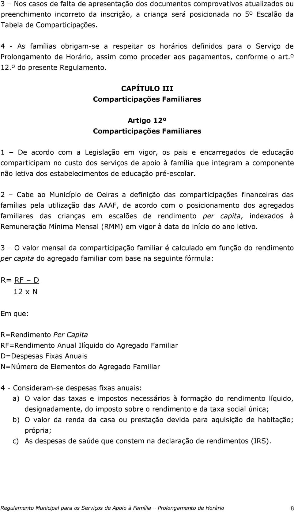 CAPÍTULO III Comparticipações Familiares Artigo 12º Comparticipações Familiares 1 De acordo com a Legislação em vigor, os pais e encarregados de educação comparticipam no custo dos serviços de apoio