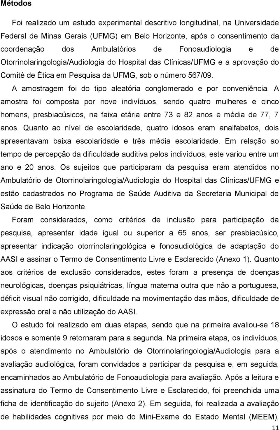 A amostragem foi do tipo aleatória conglomerado e por conveniência.