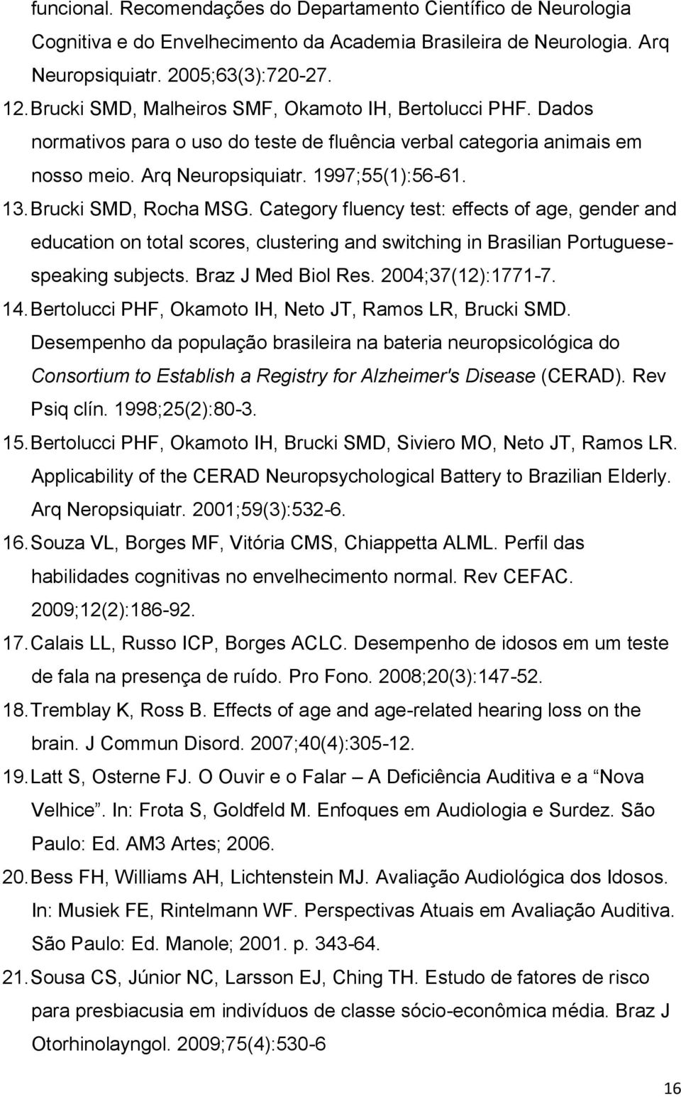 Brucki SMD, Rocha MSG. Category fluency test: effects of age, gender and education on total scores, clustering and switching in Brasilian Portuguesespeaking subjects. Braz J Med Biol Res.