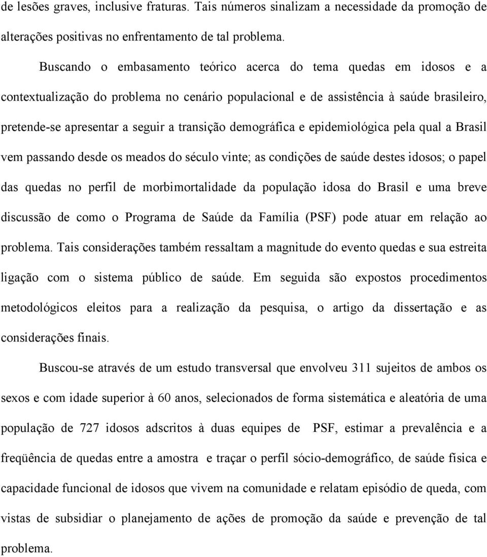 transição demográfica e epidemiológica pela qual a Brasil vem passando desde os meados do século vinte; as condições de saúde destes idosos; o papel das quedas no perfil de morbimortalidade da