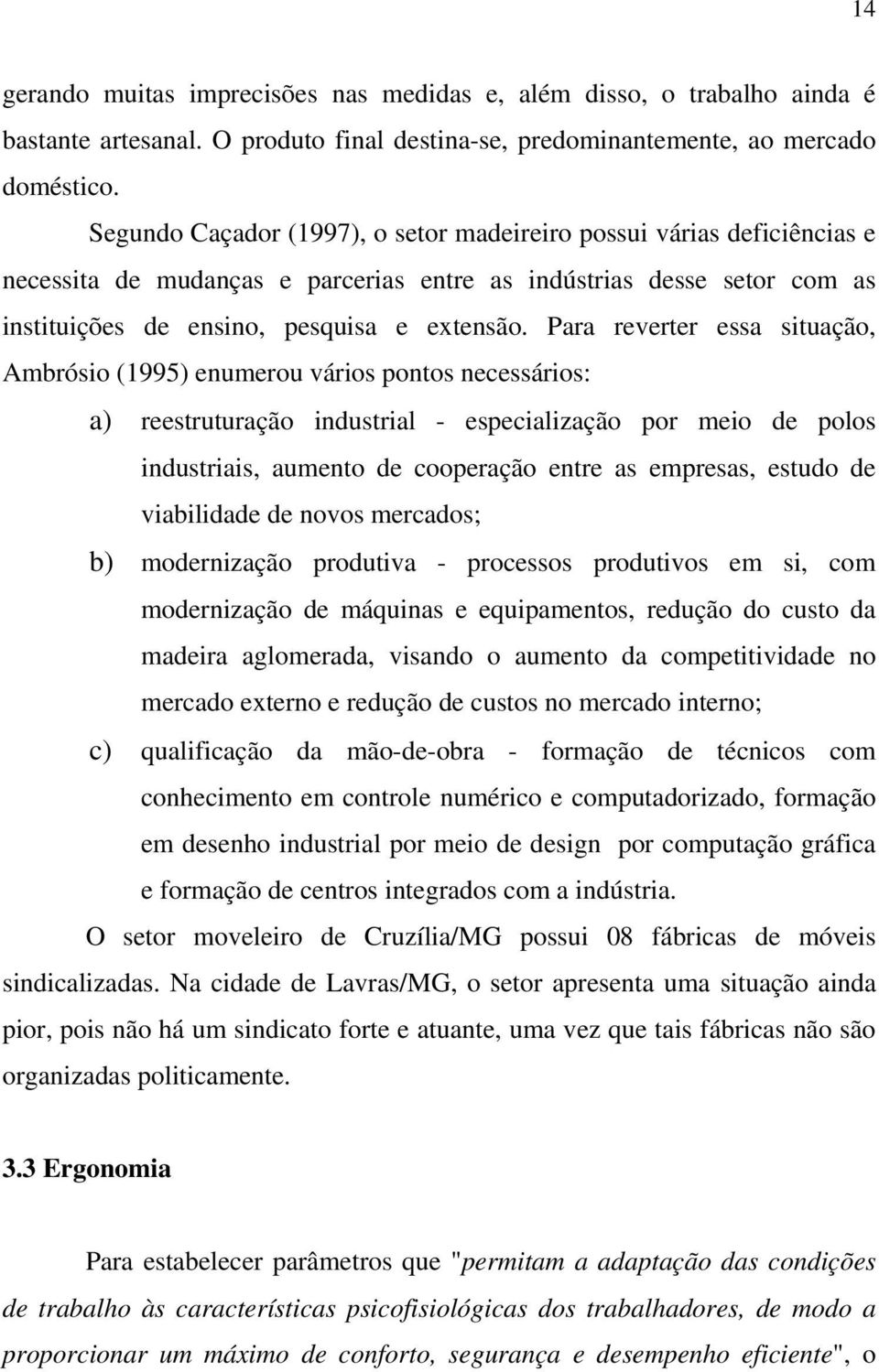 Para reverter essa situação, Ambrósio (1995) enumerou vários pontos necessários: a) reestruturação industrial - especialização por meio de polos industriais, aumento de cooperação entre as empresas,