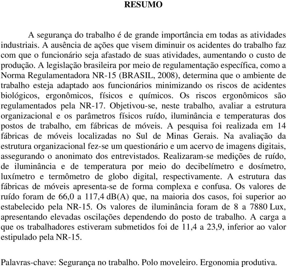 A legislação brasileira por meio de regulamentação específica, como a Norma Regulamentadora NR-15 (BRASIL, 2008), determina que o ambiente de trabalho esteja adaptado aos funcionários minimizando os