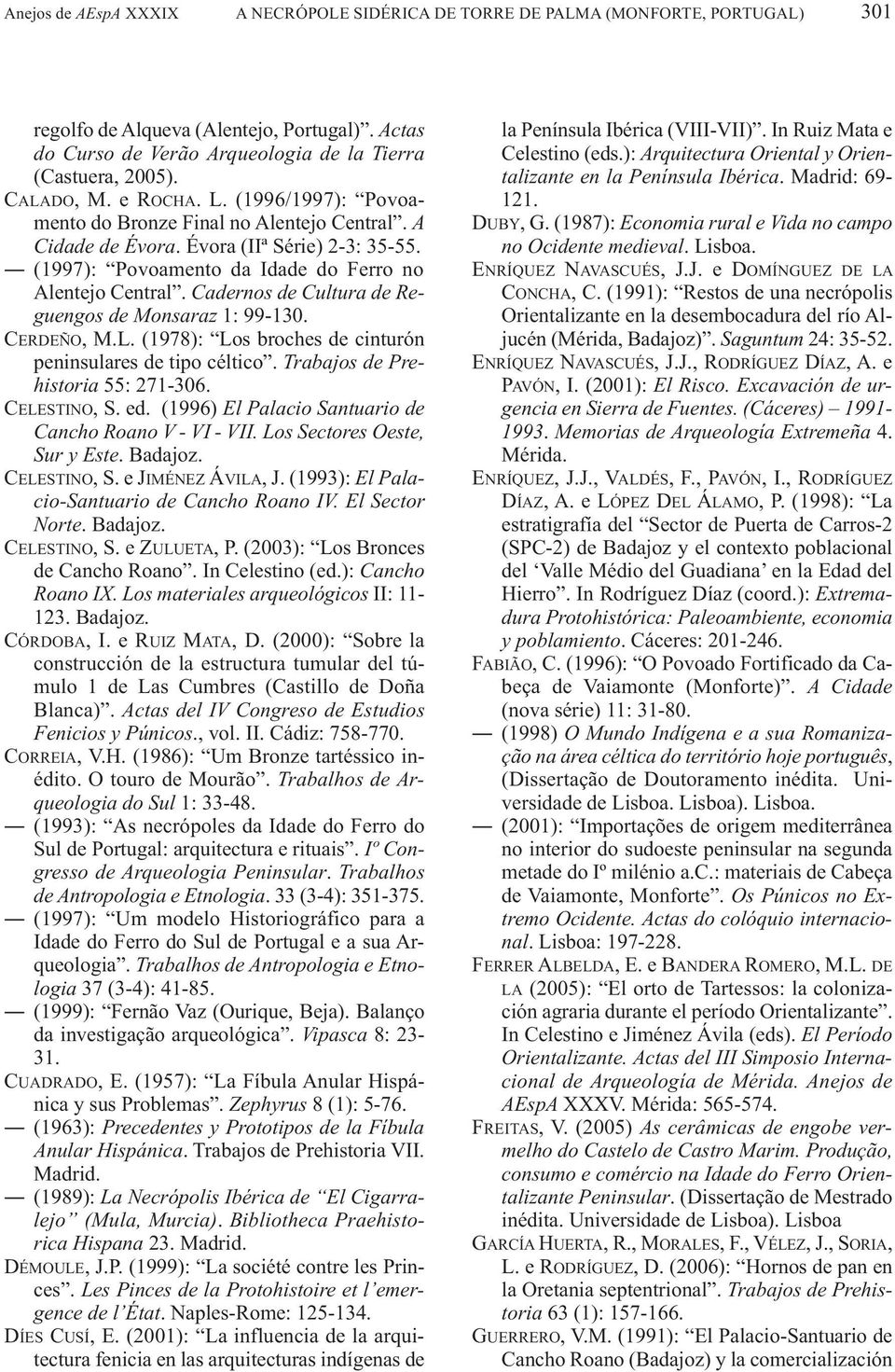 Cadernos de Cultura de Reguengos de Monsaraz 1: 99-130. CERDEÑO, M.L. (1978): Los broches de cinturón peninsulares de tipo céltico. Trabajos de Prehistoria 55: 271-306. CELESTINO, S. ed.