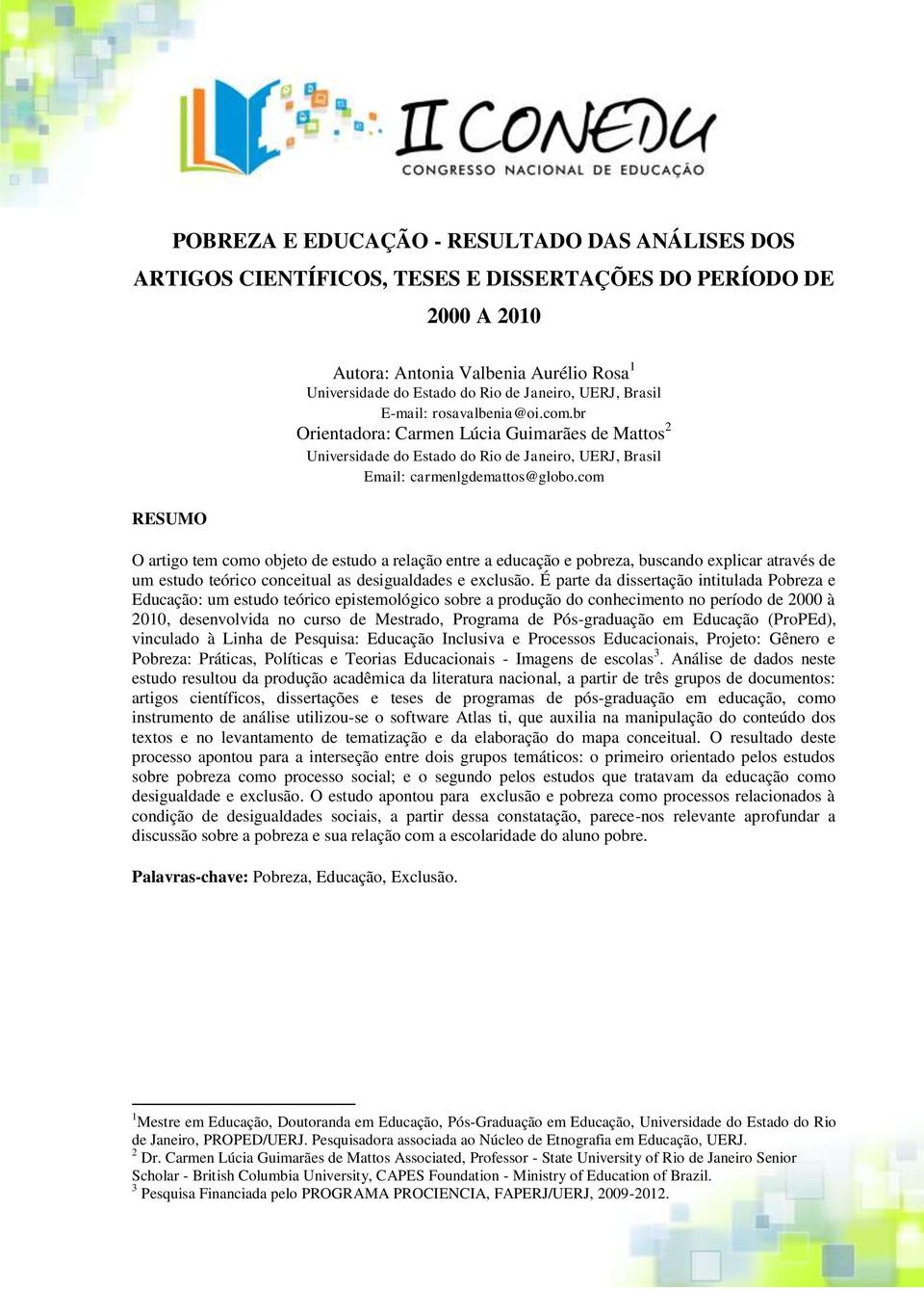 com O artigo tem como objeto de estudo a relação entre a educação e pobreza, buscando explicar através de um estudo teórico conceitual as desigualdades e exclusão.