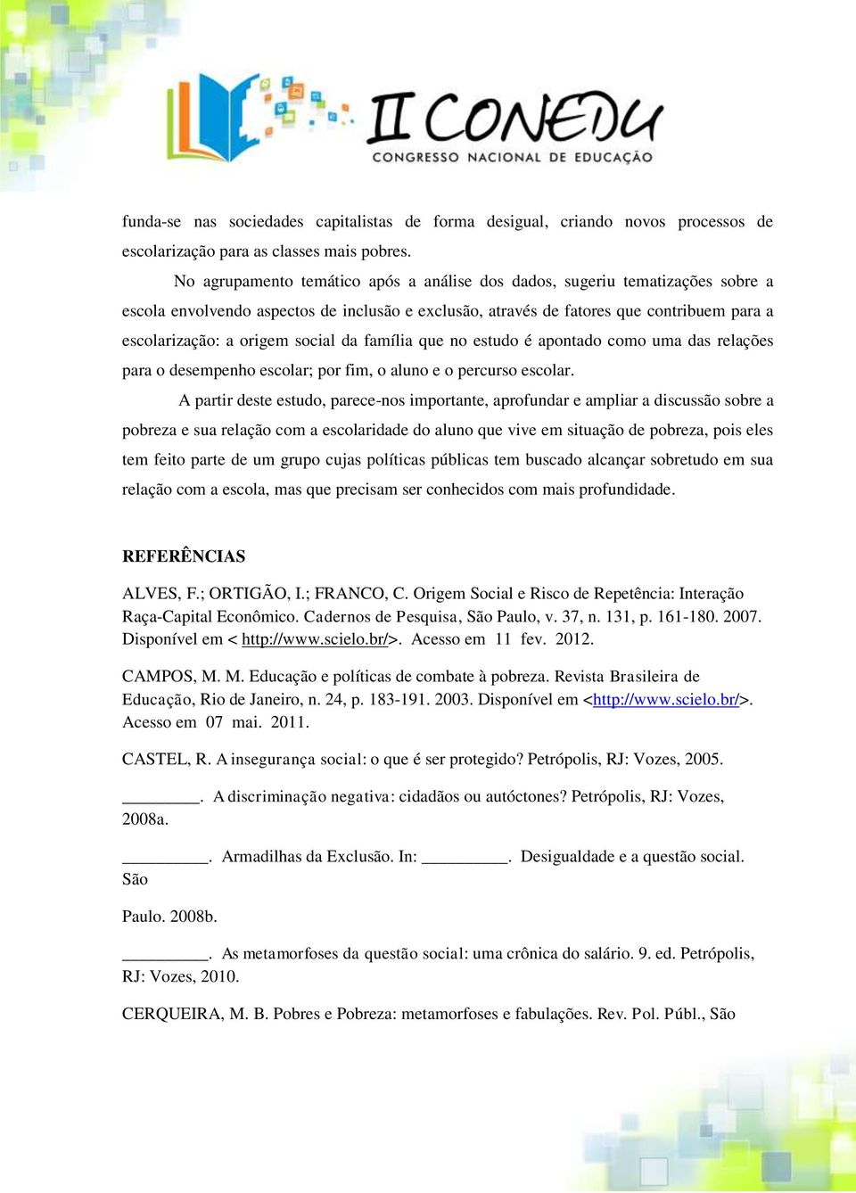 social da família que no estudo é apontado como uma das relações para o desempenho escolar; por fim, o aluno e o percurso escolar.