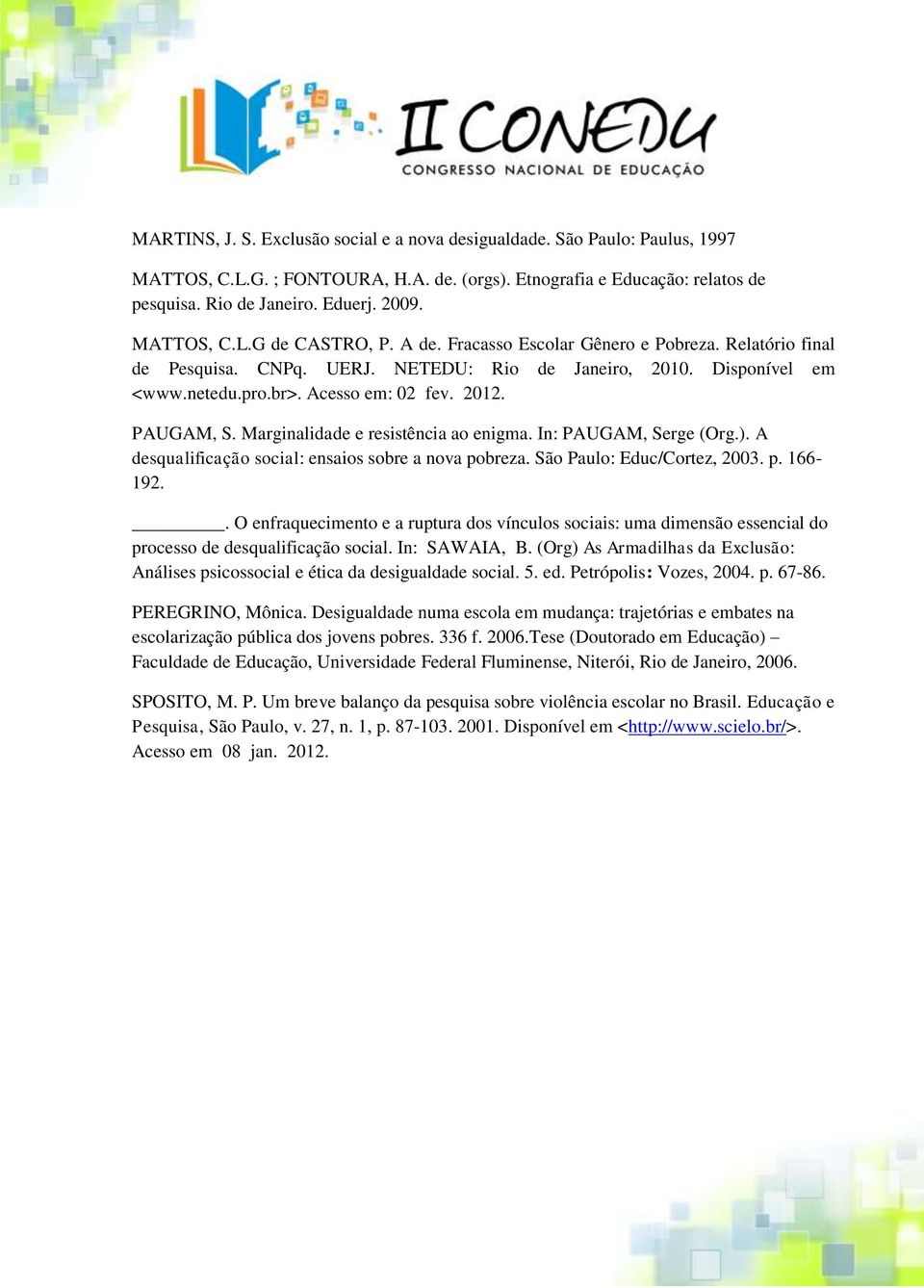 PAUGAM, S. Marginalidade e resistência ao enigma. In: PAUGAM, Serge (Org.). A desqualificação social: ensaios sobre a nova pobreza. São Paulo: Educ/Cortez, 2003. p. 166-192.