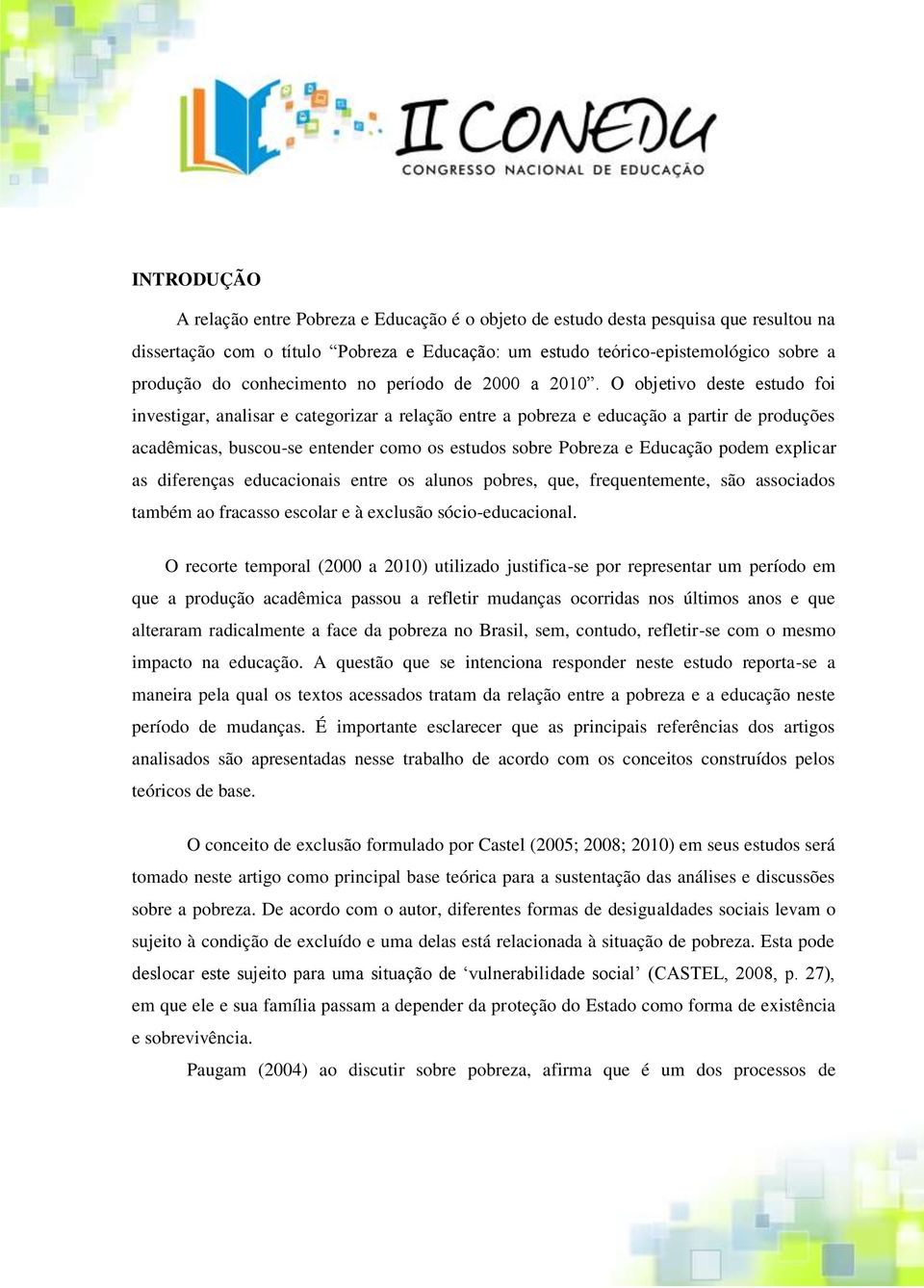 O objetivo deste estudo foi investigar, analisar e categorizar a relação entre a pobreza e educação a partir de produções acadêmicas, buscou-se entender como os estudos sobre Pobreza e Educação podem