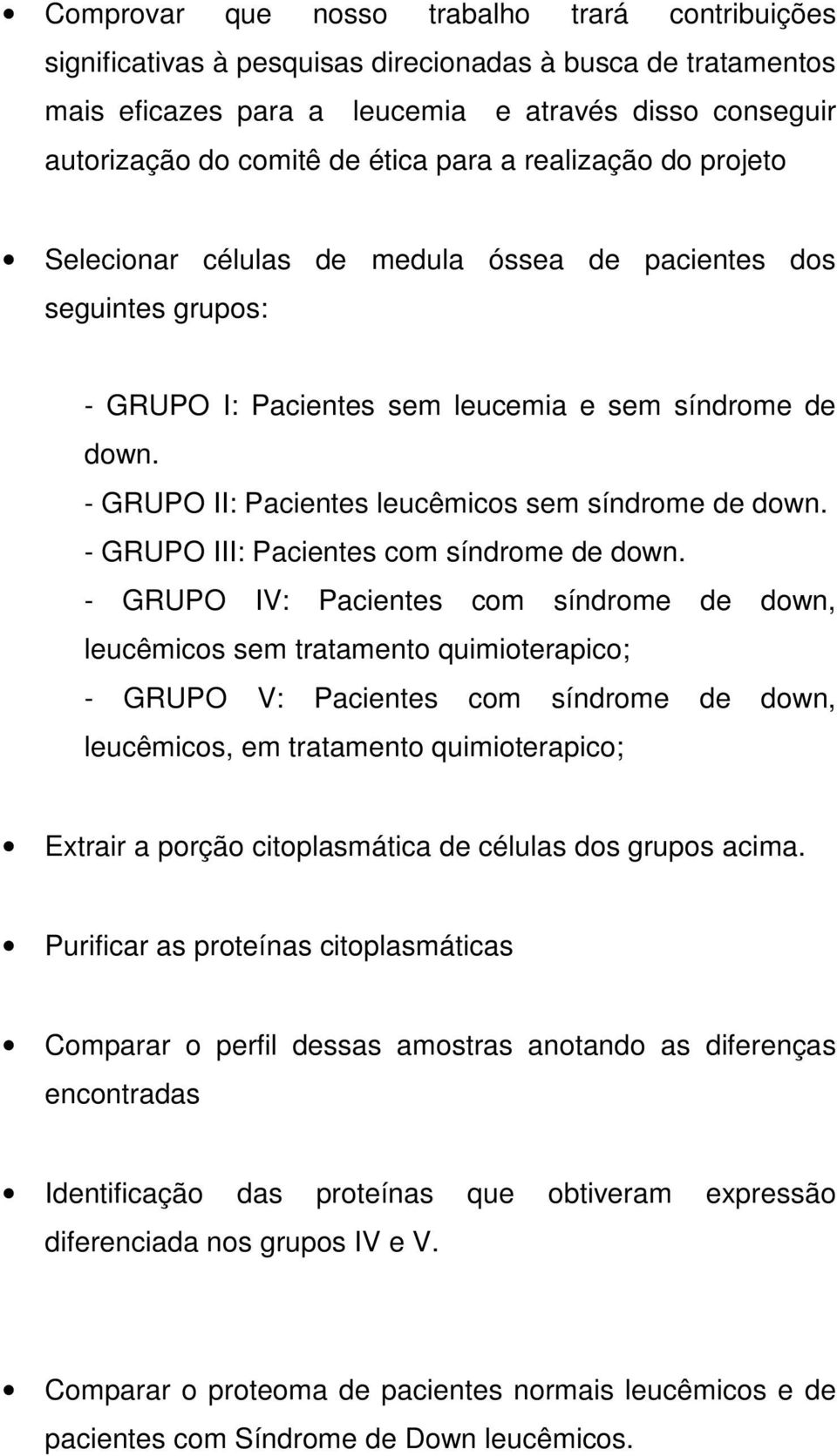 - GRUPO II: Pacientes leucêmicos sem síndrome de down. - GRUPO III: Pacientes com síndrome de down.