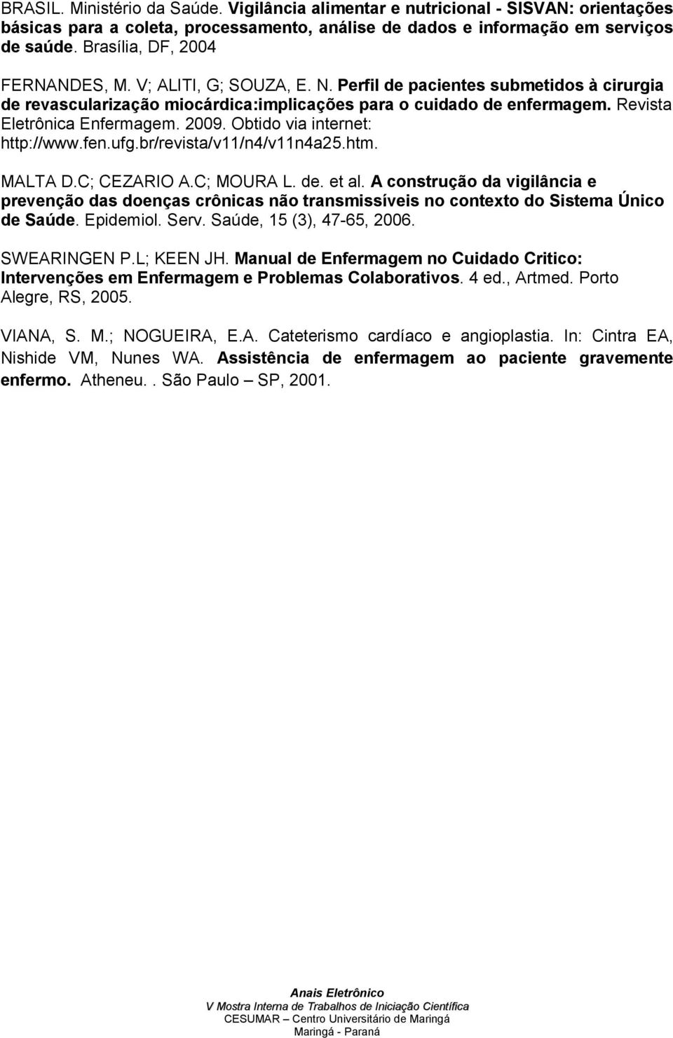 Revista Eletrônica Enfermagem. 2009. Obtido via internet: http://www.fen.ufg.br/revista/v11/n4/v11n4a25.htm. MALTA D.C; CEZARIO A.C; MOURA L. de. et al.