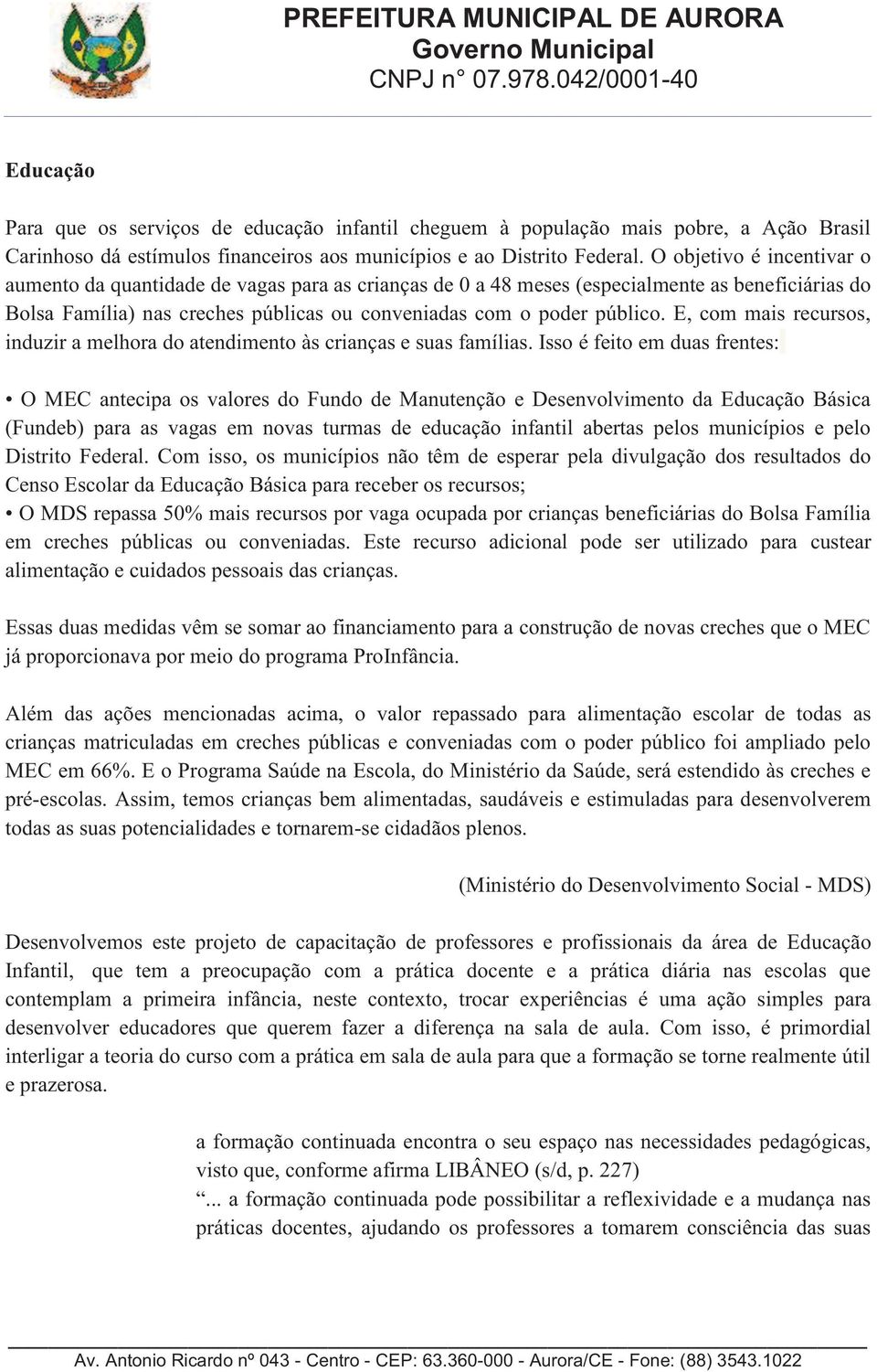 E, com mais recursos, induzir a melhora do atendimento às crianças e suas famílias.