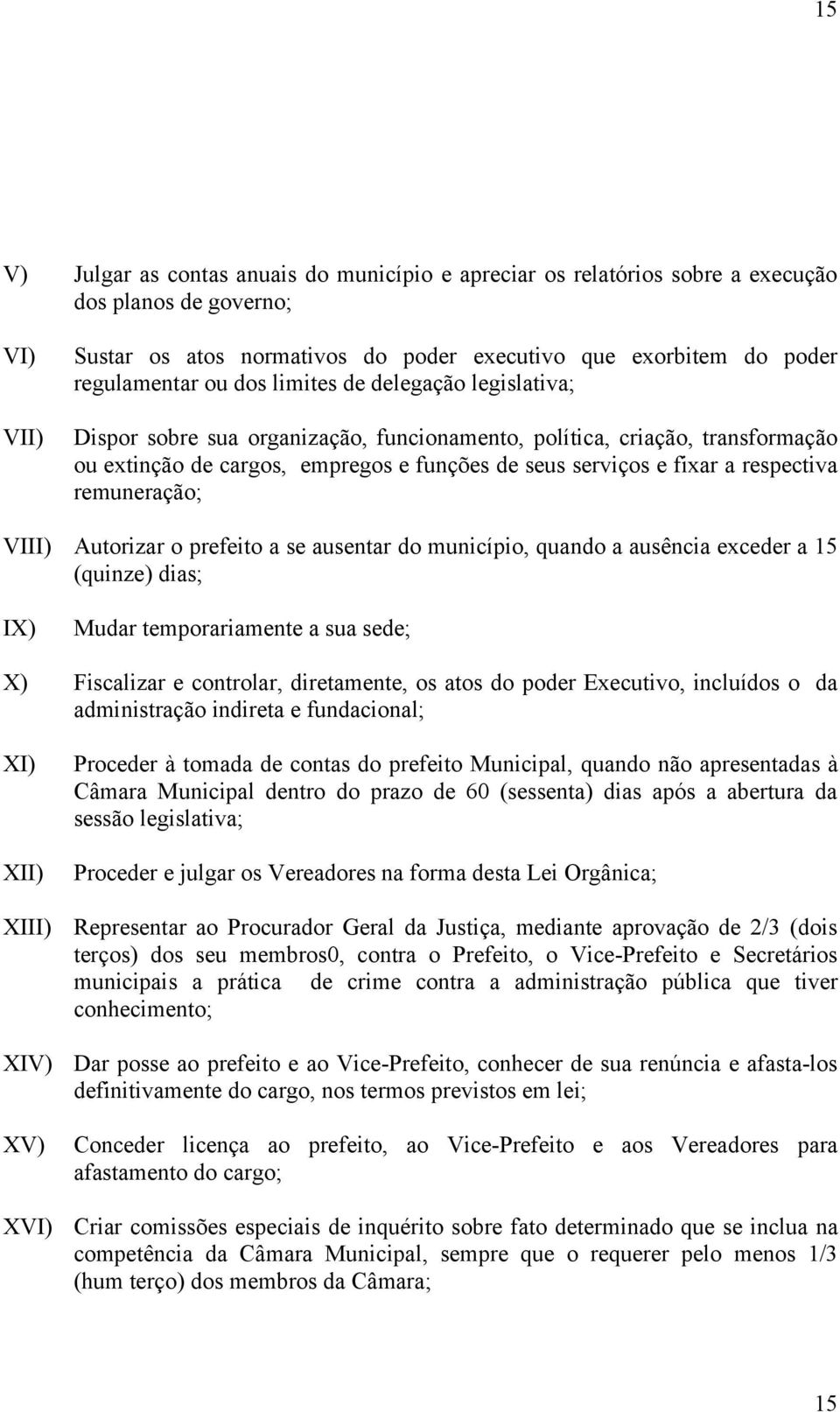 remuneração; VI Autorizar o prefeito a se ausentar do município, quando a ausência exceder a 15 (quinze) dias; IX) Mudar temporariamente a sua sede; X) Fiscalizar e controlar, diretamente, os atos do