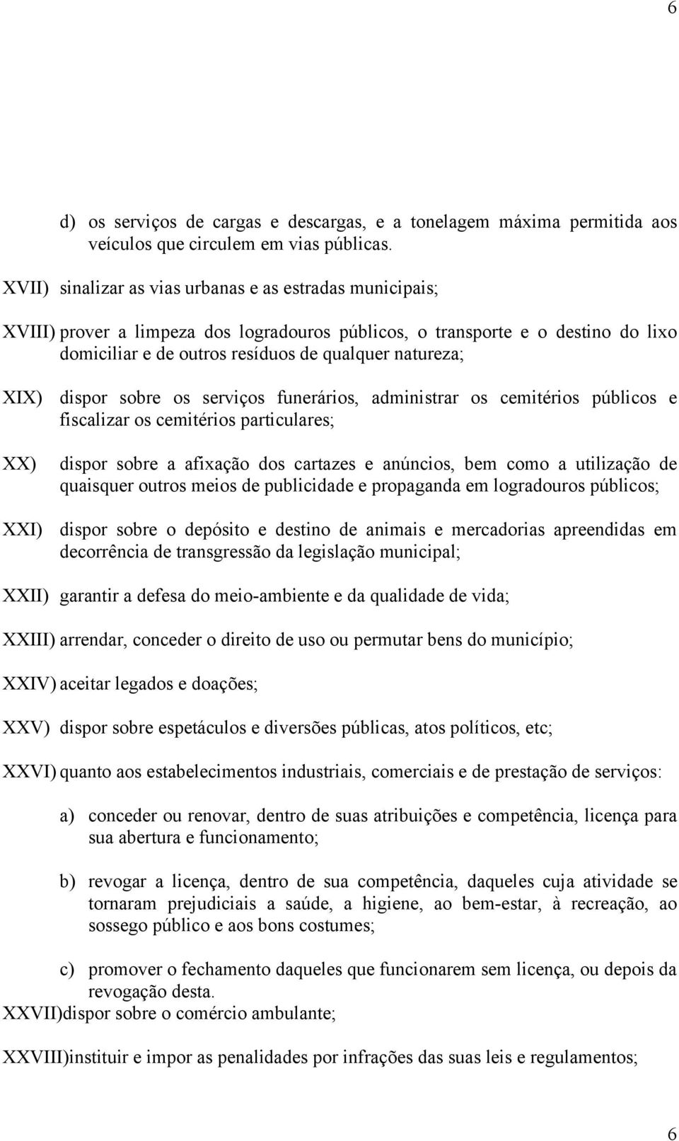 XXI) dispor sobre os serviços funerários, administrar os cemitérios públicos e fiscalizar os cemitérios particulares; dispor sobre a afixação dos cartazes e anúncios, bem como a utilização de