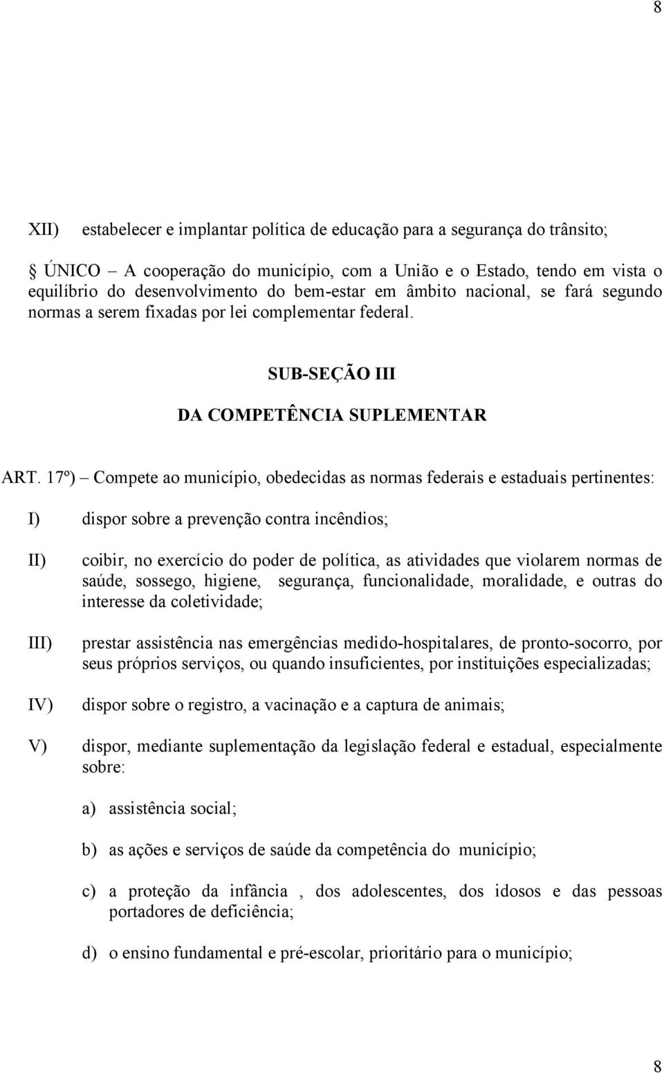 17º) Compete ao município, obedecidas as normas federais e estaduais pertinentes: I) dispor sobre a prevenção contra incêndios; I IV) coibir, no exercício do poder de política, as atividades que