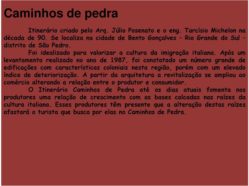 Após um levantamento realizado no ano de 1987, foi constatado um número grande de edificações com características coloniais nesta região, porém com um elevado índice de deteriorização.